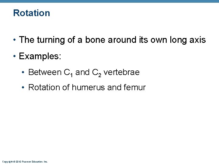 Rotation • The turning of a bone around its own long axis • Examples: