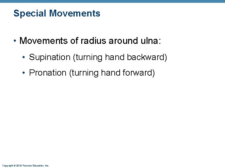 Special Movements • Movements of radius around ulna: • Supination (turning hand backward) •
