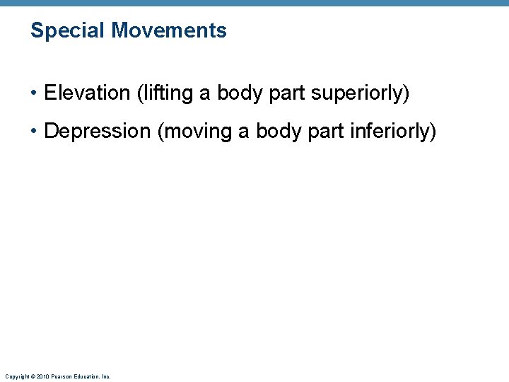 Special Movements • Elevation (lifting a body part superiorly) • Depression (moving a body