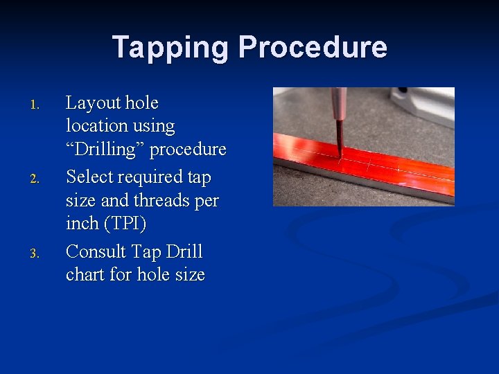 Tapping Procedure 1. 2. 3. Layout hole location using “Drilling” procedure Select required tap