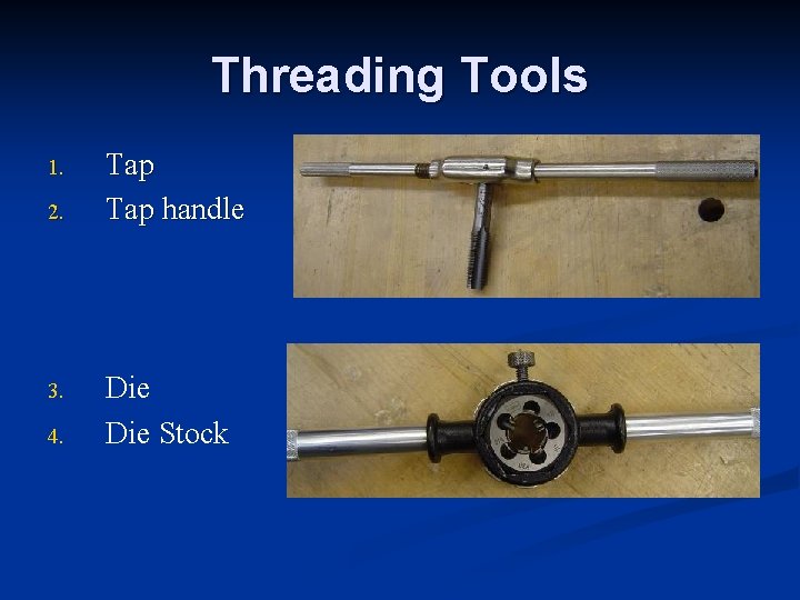 Threading Tools 1. 2. 3. 4. Tap handle Die Stock 