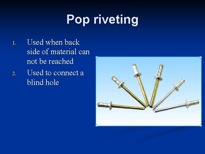 Pop riveting 1. 2. Used when back side of material can not be reached