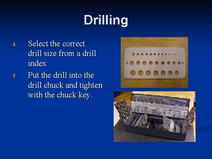 Drilling 4. 5. Select the correct drill size from a drill index Put the