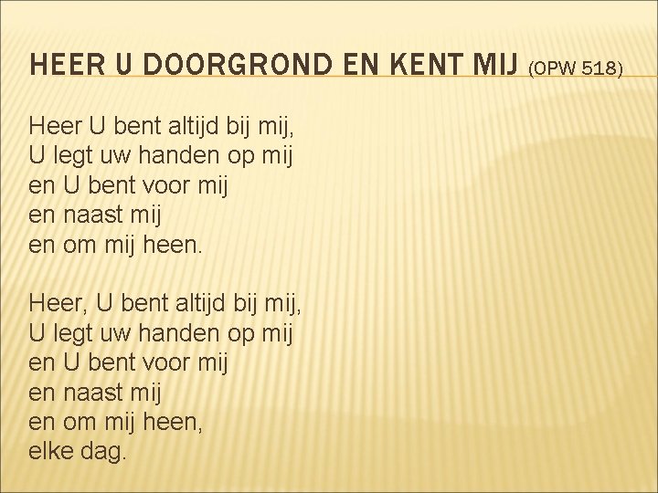 HEER U DOORGROND EN KENT MIJ (OPW 518) Heer U bent altijd bij mij,