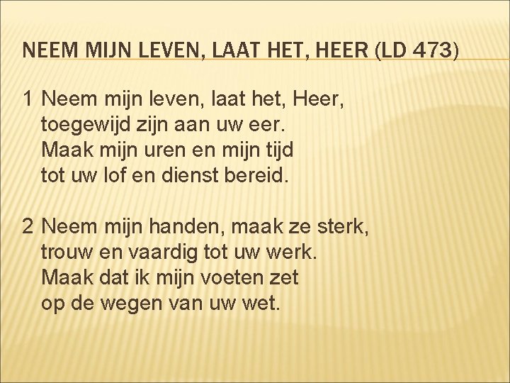 NEEM MIJN LEVEN, LAAT HET, HEER (LD 473) 1 Neem mijn leven, laat het,