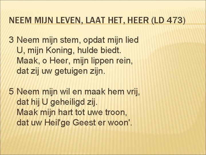 NEEM MIJN LEVEN, LAAT HET, HEER (LD 473) 3 Neem mijn stem, opdat mijn