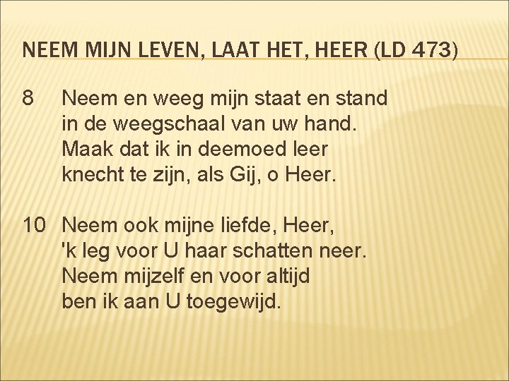 NEEM MIJN LEVEN, LAAT HET, HEER (LD 473) 8 Neem en weeg mijn staat