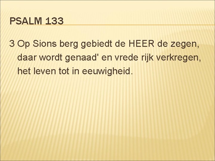 PSALM 133 3 Op Sions berg gebiedt de HEER de zegen, daar wordt genaad'