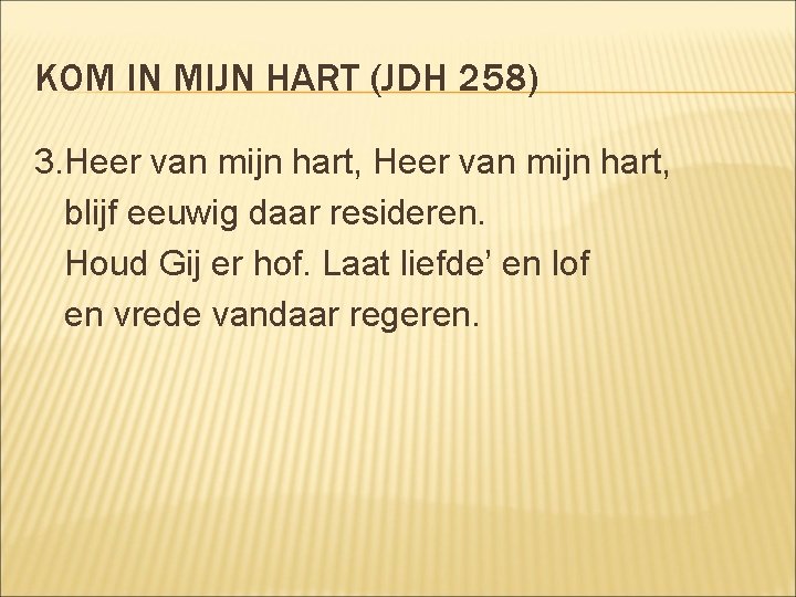 KOM IN MIJN HART (JDH 258) 3. Heer van mijn hart, blijf eeuwig daar