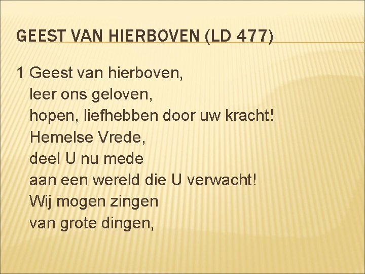 GEEST VAN HIERBOVEN (LD 477) 1 Geest van hierboven, leer ons geloven, hopen, liefhebben