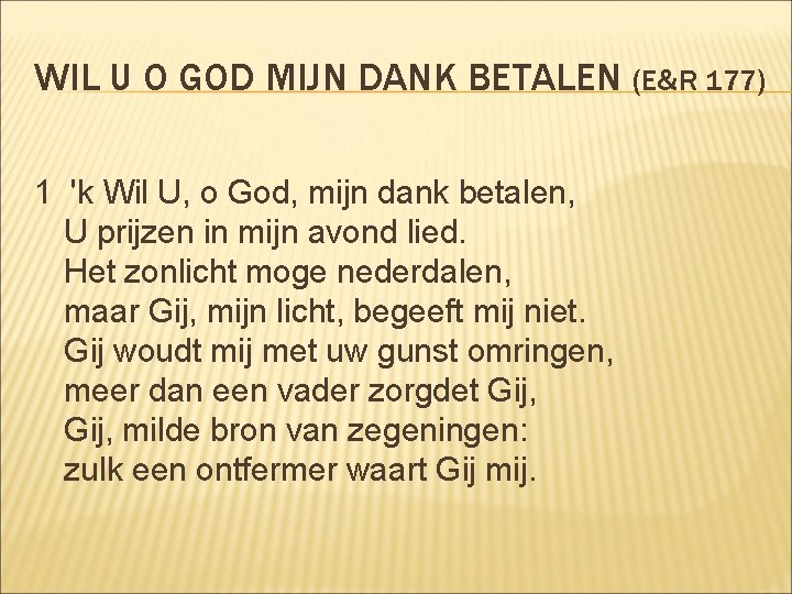 WIL U O GOD MIJN DANK BETALEN (E&R 177) 1 'k Wil U, o