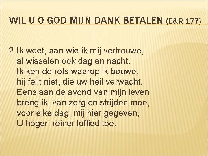 WIL U O GOD MIJN DANK BETALEN (E&R 177) 2 Ik weet, aan wie