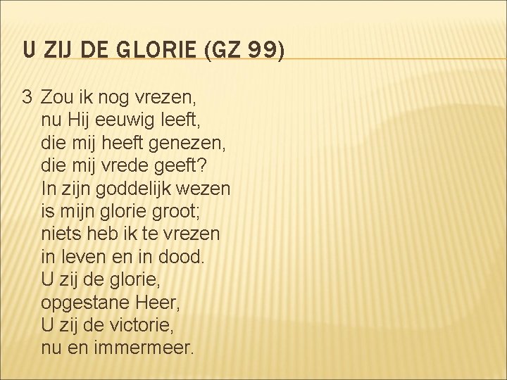 U ZIJ DE GLORIE (GZ 99) 3 Zou ik nog vrezen, nu Hij eeuwig