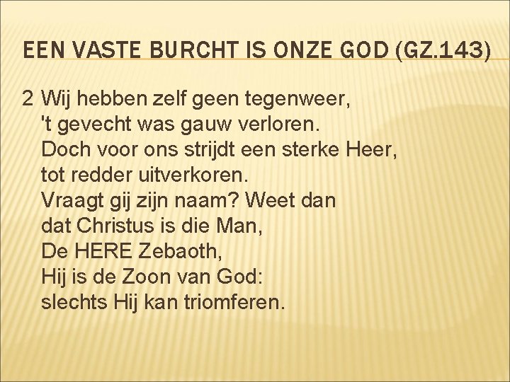 EEN VASTE BURCHT IS ONZE GOD (GZ. 143) 2 Wij hebben zelf geen tegenweer,
