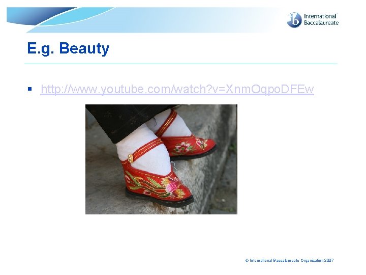 E. g. Beauty § http: //www. youtube. com/watch? v=Xnm. Oqpo. DFEw © International Baccalaureate E. g. Beauty § http: //www. youtube. com/watch? v=Xnm. Oqpo. DFEw © International Baccalaureate