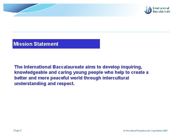 Mission Statement The International Baccalaureate aims to develop inquiring, knowledgeable and caring young people Mission Statement The International Baccalaureate aims to develop inquiring, knowledgeable and caring young people