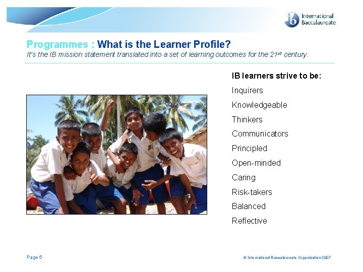 Programmes : What is the Learner Profile? It’s the IB mission statement translated into Programmes : What is the Learner Profile? It’s the IB mission statement translated into