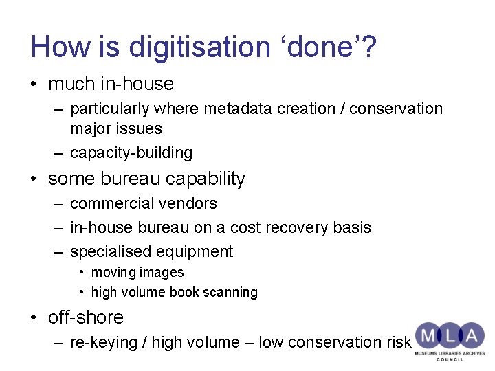 How is digitisation ‘done’? • much in-house – particularly where metadata creation / conservation