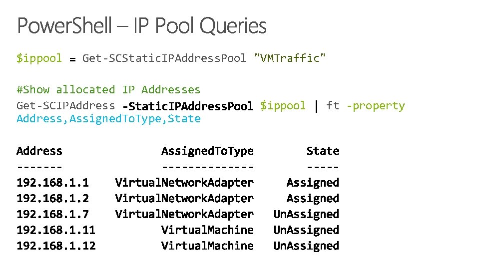 $ippool Get-SCStatic. IPAddress. Pool "VMTraffic" #Show allocated IP Addresses Get-SCIPAddress, Assigned. To. Type, State