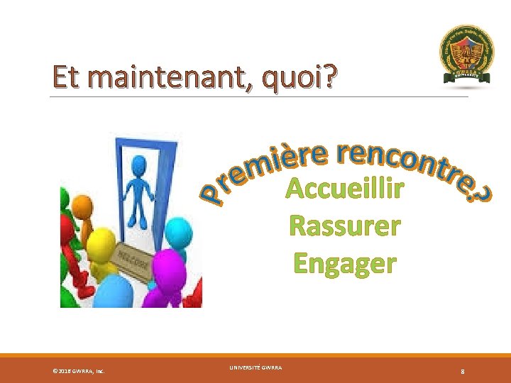 Et maintenant, quoi? Accueillir Rassurer Engager CC © 2016 GWRRA, Inc. UNIVERSITÉ GWRRA 8