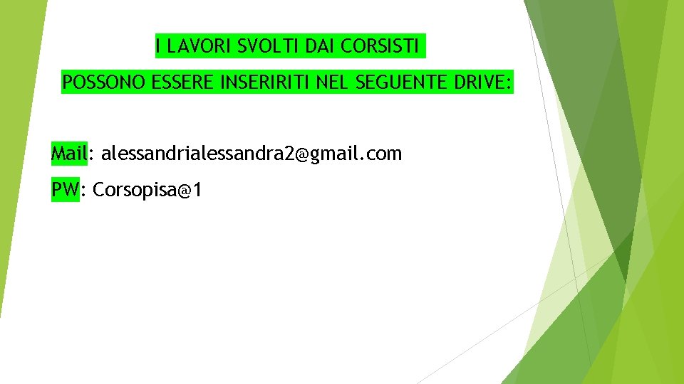 I LAVORI SVOLTI DAI CORSISTI POSSONO ESSERE INSERIRITI NEL SEGUENTE DRIVE: Mail: alessandrialessandra 2@gmail.