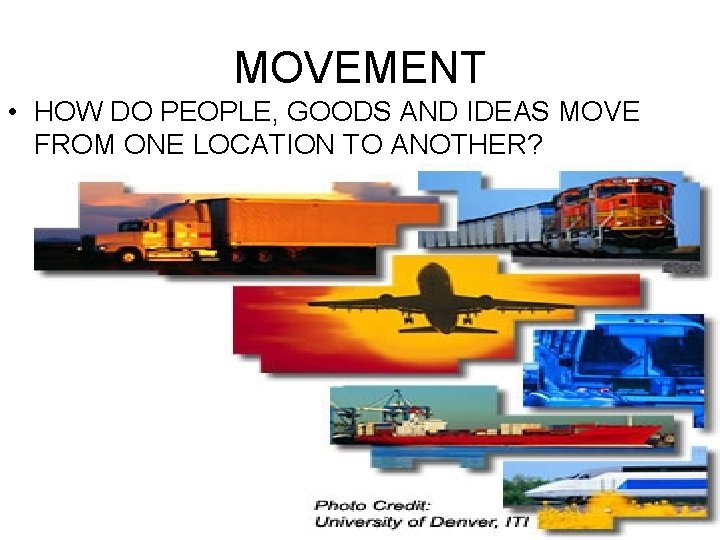 MOVEMENT • HOW DO PEOPLE, GOODS AND IDEAS MOVE FROM ONE LOCATION TO ANOTHER?