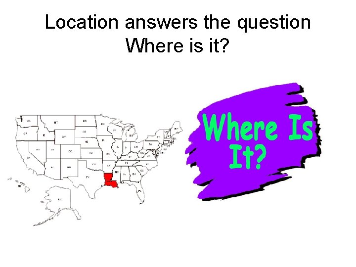 Location answers the question Where is it? 
