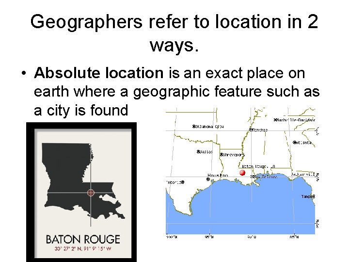Geographers refer to location in 2 ways. • Absolute location is an exact place
