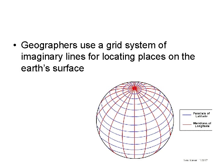  • Geographers use a grid system of imaginary lines for locating places on