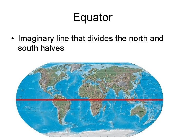 Equator • Imaginary line that divides the north and south halves 
