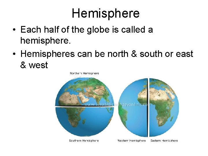 Hemisphere • Each half of the globe is called a hemisphere. • Hemispheres can