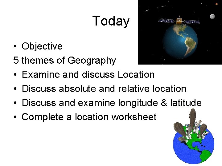 Today • Objective 5 themes of Geography • Examine and discuss Location • Discuss