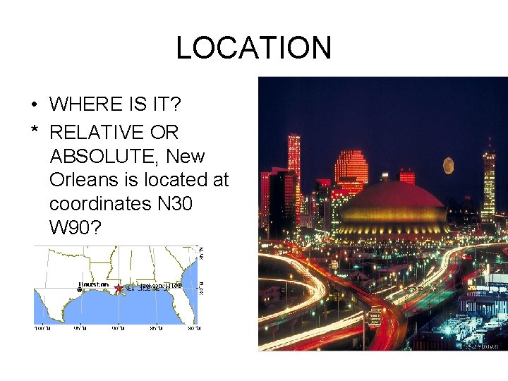 LOCATION • WHERE IS IT? * RELATIVE OR ABSOLUTE, New Orleans is located at