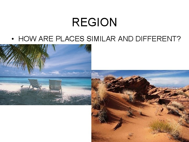 REGION • HOW ARE PLACES SIMILAR AND DIFFERENT? 