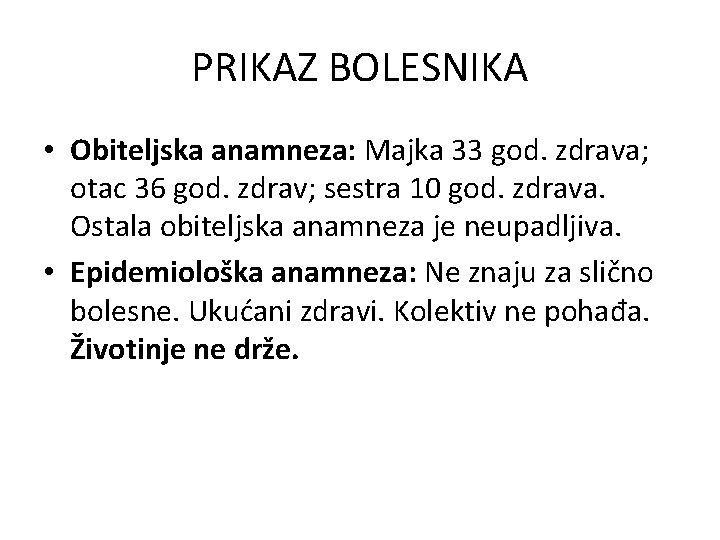 PRIKAZ BOLESNIKA • Obiteljska anamneza: Majka 33 god. zdrava; otac 36 god. zdrav; sestra