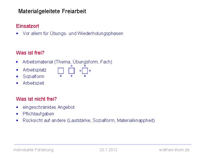 Materialgeleitete Freiarbeit Einsatzort § Vor allem für Übungs- und Wiederholungsphasen Was ist frei? §