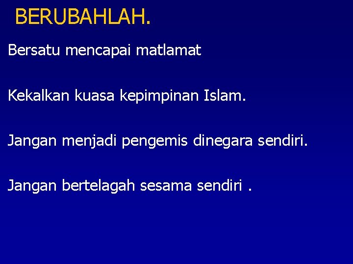 BERUBAHLAH. Bersatu mencapai matlamat Kekalkan kuasa kepimpinan Islam. Jangan menjadi pengemis dinegara sendiri. Jangan