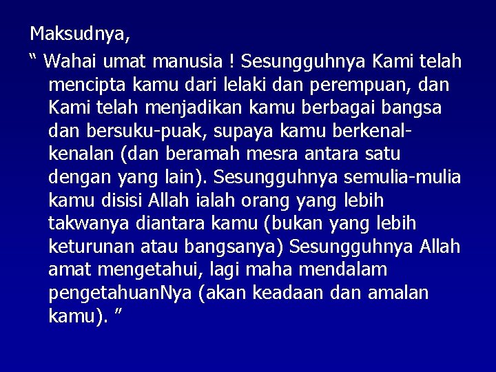 Maksudnya, “ Wahai umat manusia ! Sesungguhnya Kami telah mencipta kamu dari lelaki dan