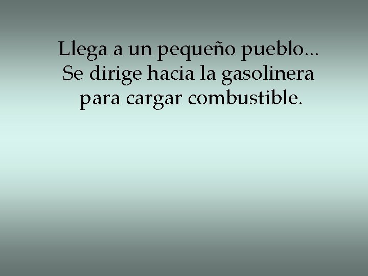Llega a un pequeño pueblo. . . Se dirige hacia la gasolinera para cargar