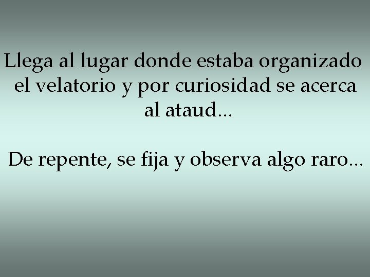 Llega al lugar donde estaba organizado el velatorio y por curiosidad se acerca al