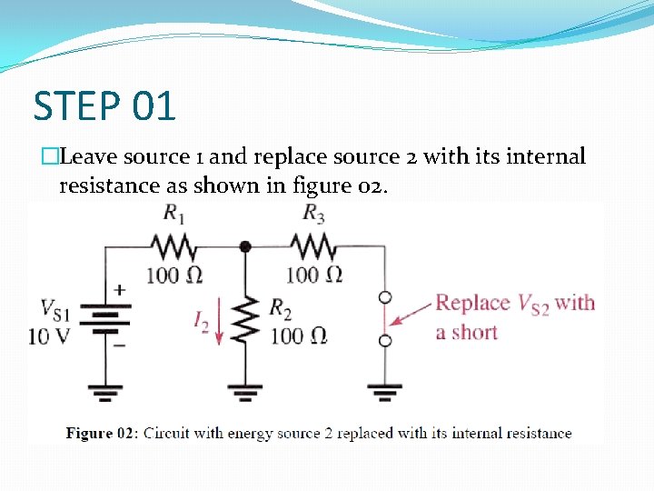 STEP 01 �Leave source 1 and replace source 2 with its internal resistance as