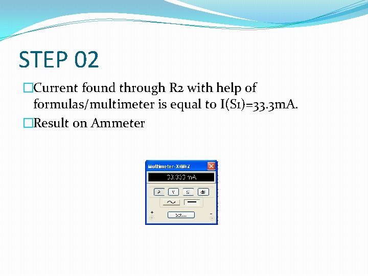 STEP 02 �Current found through R 2 with help of formulas/multimeter is equal to