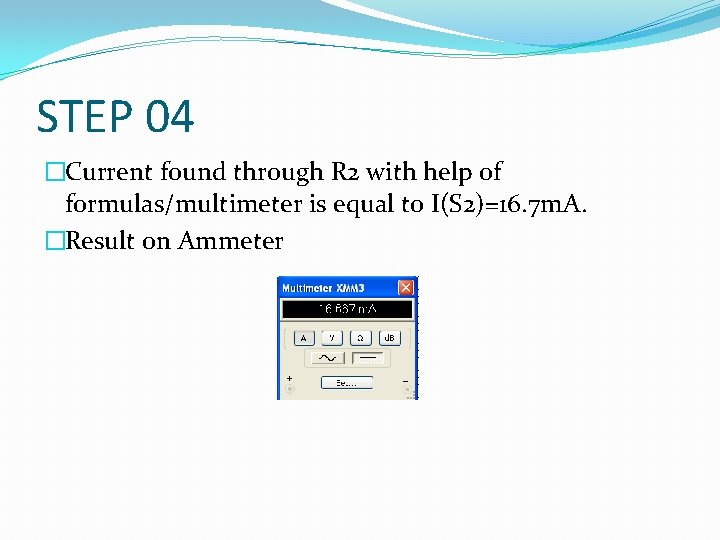 STEP 04 �Current found through R 2 with help of formulas/multimeter is equal to