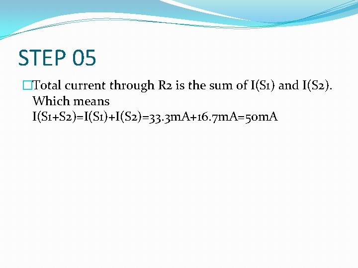 STEP 05 �Total current through R 2 is the sum of I(S 1) and