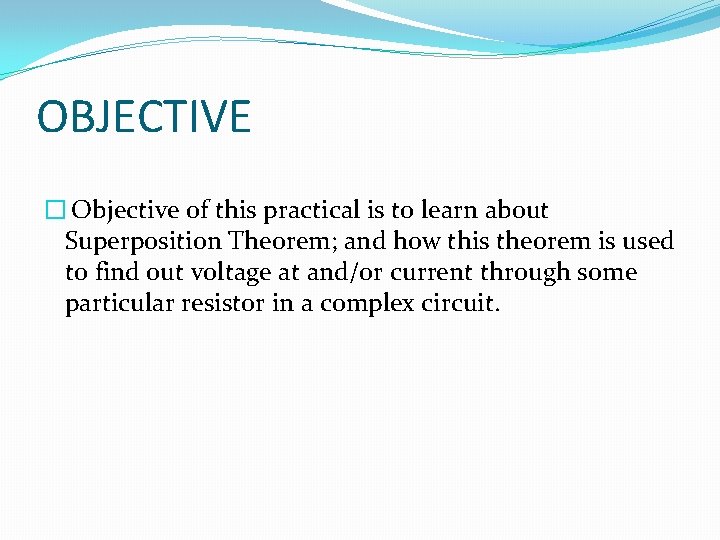 OBJECTIVE � Objective of this practical is to learn about Superposition Theorem; and how