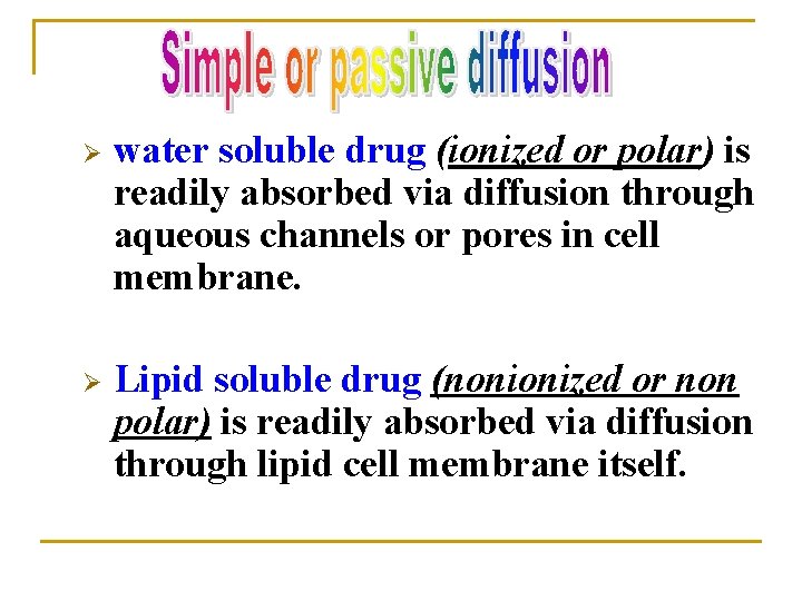 Ø water soluble drug (ionized or polar) is readily absorbed via diffusion through aqueous