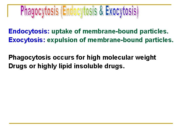 Endocytosis: uptake of membrane-bound particles. Exocytosis: expulsion of membrane-bound particles. Phagocytosis occurs for high