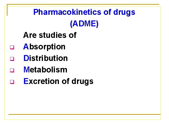 q q Pharmacokinetics of drugs (ADME) Are studies of Absorption Distribution Metabolism Excretion of