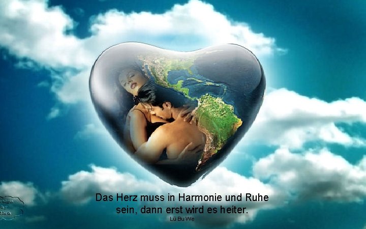 Das Herz muss in Harmonie und Ruhe sein, dann erst wird es heiter. Lü