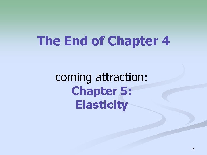 The End of Chapter 4 coming attraction: Chapter 5: Elasticity 15 